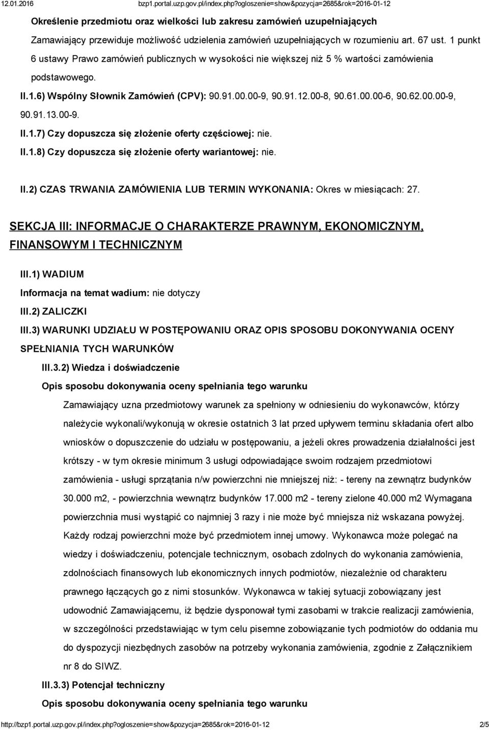 62.00.00-9, 90.91.13.00-9. II.1.7) Czy dopuszcza się złożenie oferty częściowej: nie. II.1.8) Czy dopuszcza się złożenie oferty wariantowej: nie. II.2) CZAS TRWANIA ZAMÓWIENIA LUB TERMIN WYKONANIA: Okres w miesiącach: 27.