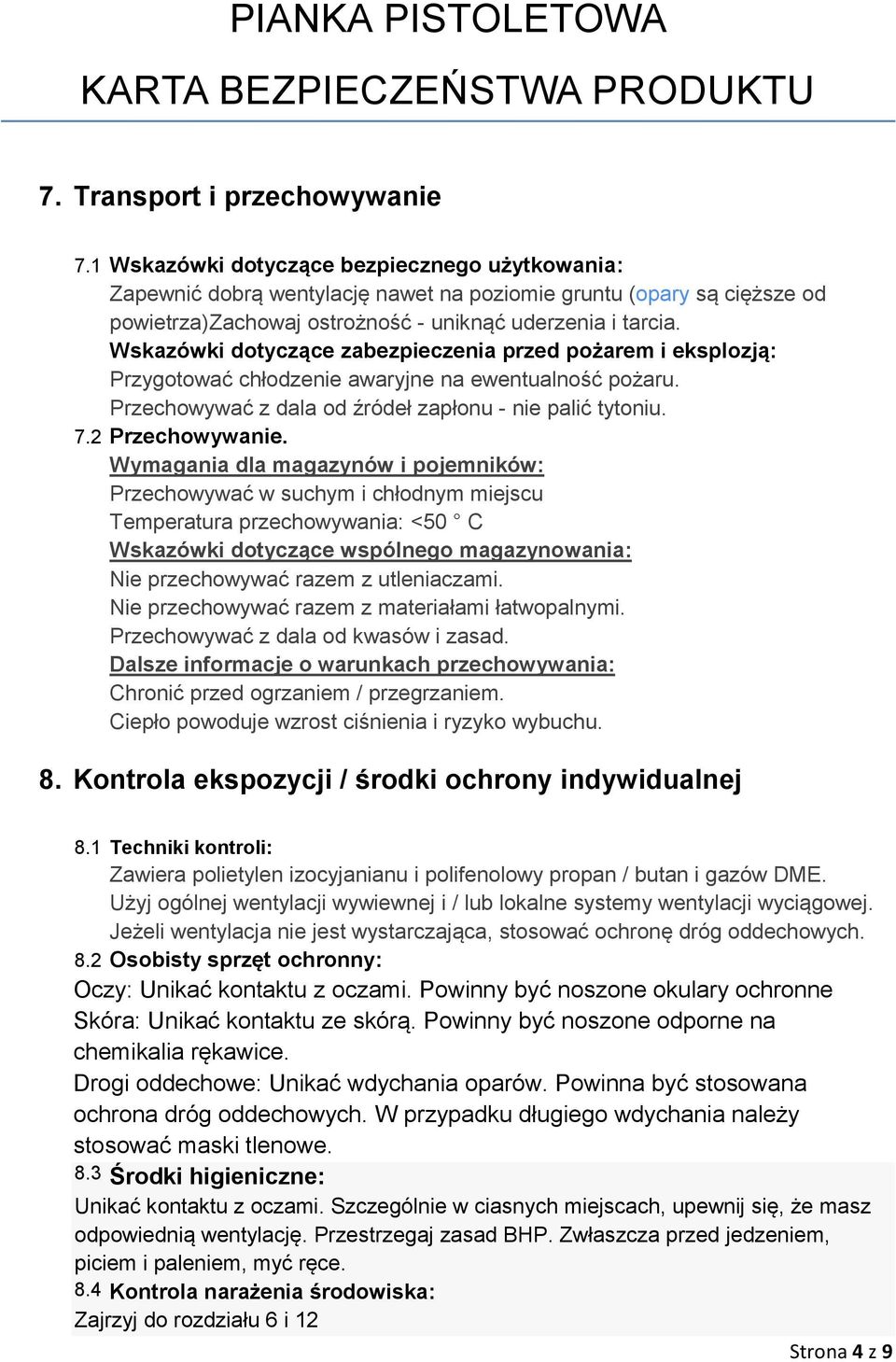 Wskazówki dotyczące zabezpieczenia przed pożarem i eksplozją: Przygotować chłodzenie awaryjne na ewentualność pożaru. Przechowywać z dala od źródeł zapłonu - nie palić tytoniu. 7.2 Przechowywanie.
