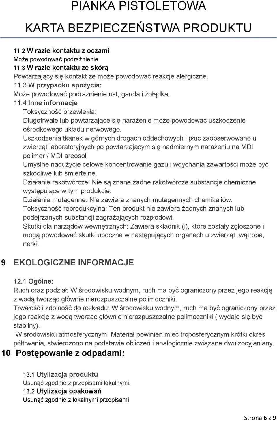 Uszkodzenia tkanek w górnych drogach oddechowych i płuc zaobserwowano u zwierząt laboratoryjnych po powtarzającym się nadmiernym narażeniu na MDI polimer / MDI areosol.