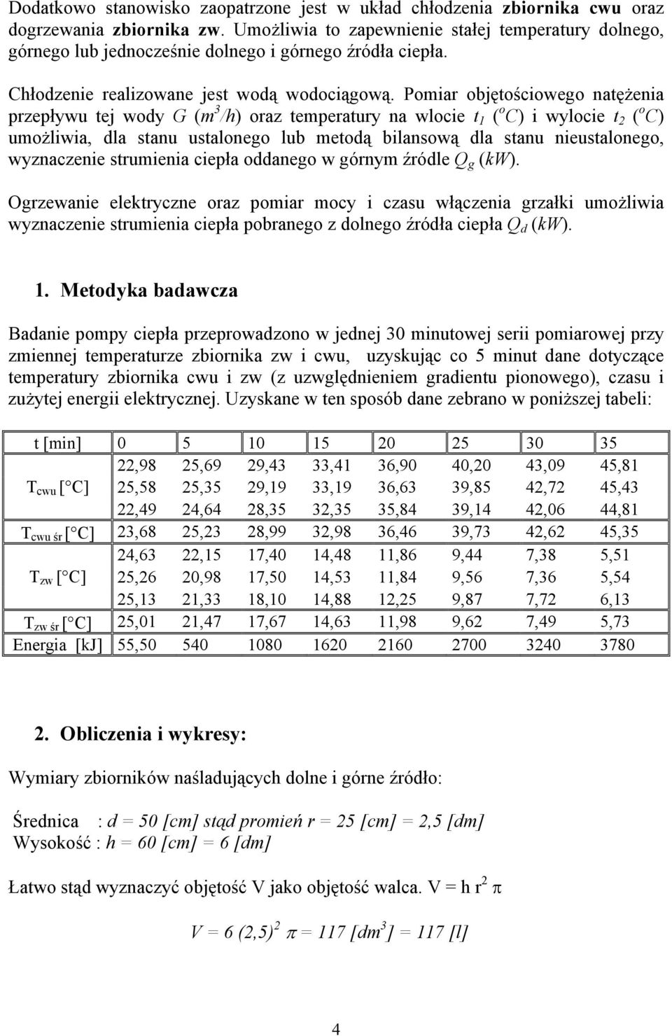 Pomiar objętościowego atężeia przepływu tej wody G (m 3 /h) oraz temperatury a wlocie t 1 ( o C) i wylocie t 2 ( o C) umożliwia, dla stau ustaloego lub metodą bilasową dla stau ieustaloego, wyzaczeie