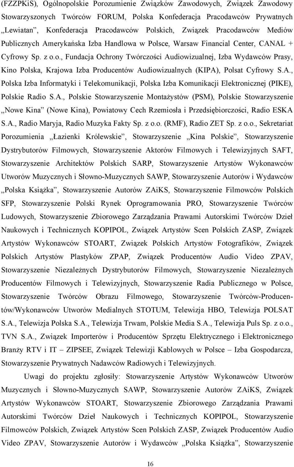 A., Polska Izba Informatyki i Telekomunikacji, Polska Izba Komunikacji Elektronicznej (PIKE), Polskie Radio S.A., Polskie Stowarzyszenie Montażystów (PSM), Polskie Stowarzyszenie Nowe Kina (Nowe Kina), Powiatowy Cech Rzemiosła i Przedsiębiorczości, Radio ESKA S.