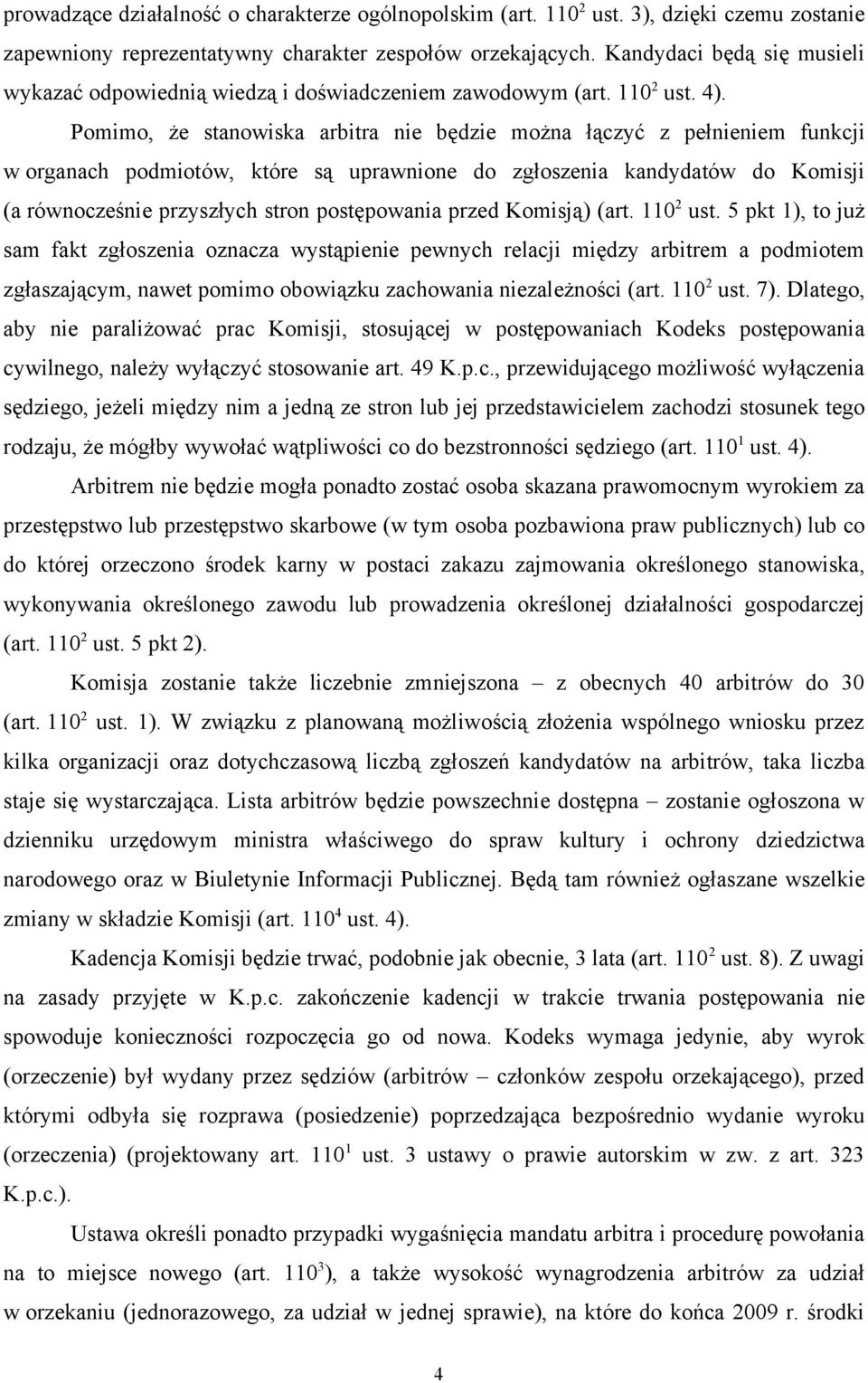 Pomimo, że stanowiska arbitra nie będzie można łączyć z pełnieniem funkcji w organach podmiotów, które są uprawnione do zgłoszenia kandydatów do Komisji (a równocześnie przyszłych stron postępowania