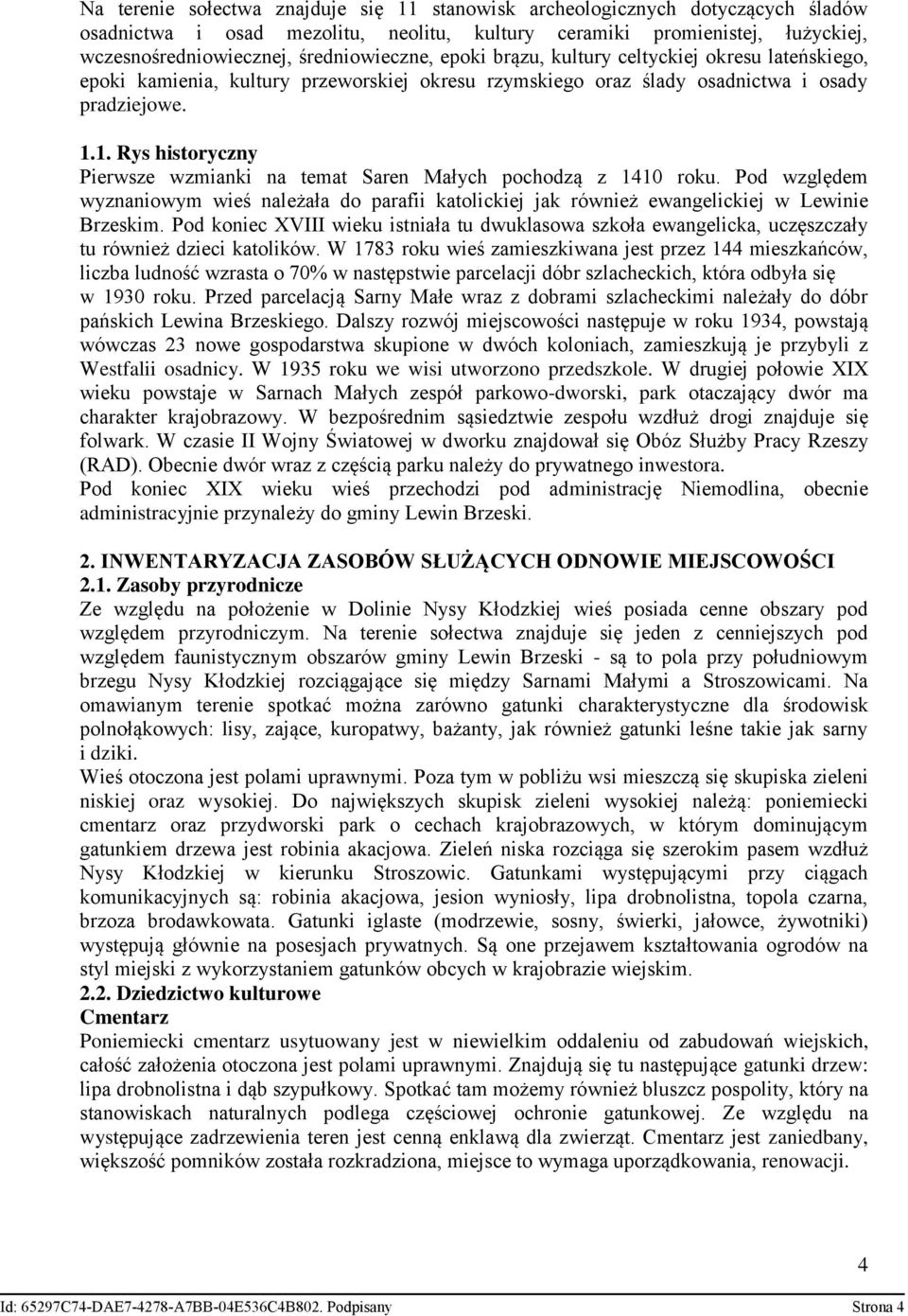 1. Rys historyczny Pierwsze wzmianki na temat Saren Małych pochodzą z 1410 u. Pod względem wyznaniowym wieś należała do parafii katolickiej jak również ewangelickiej w Lewinie Brzeskim.