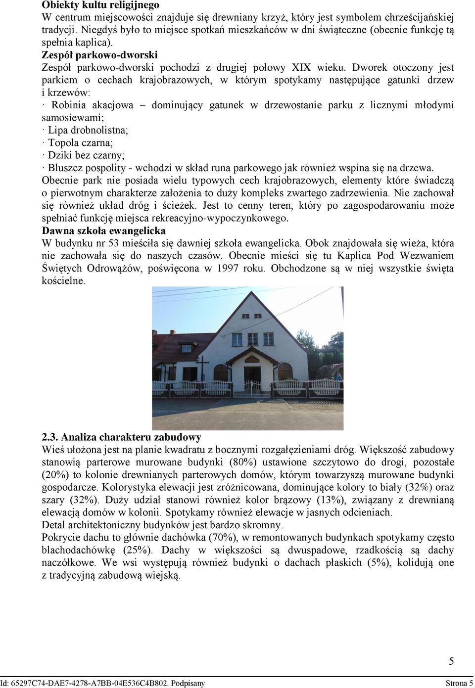 Dworek otoczony jest parkiem o cechach krajobrazowych, w którym spotykamy następujące gatunki drzew i krzewów: Robinia akacjowa dominujący gatunek w drzewostanie parku z licznymi młodymi samosiewami;