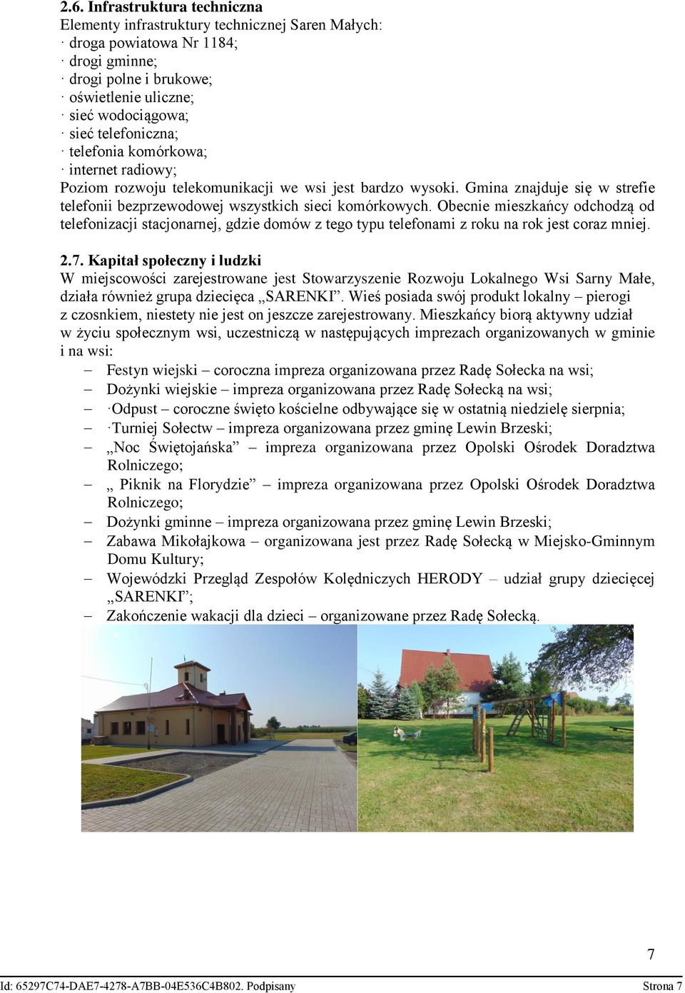 Obecnie mieszkańcy odchodzą od telefonizacji stacjonarnej, gdzie domów z tego typu telefonami z u na jest coraz mniej. 2.7.