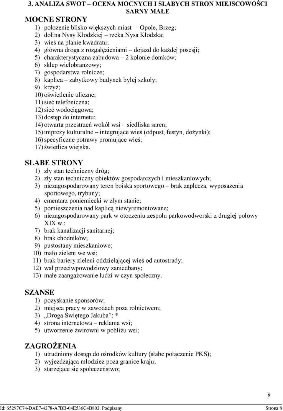 byłej szkoły; 9) krzyż; 10) oświetlenie uliczne; 11) sieć telefoniczna; 12) sieć wodociągowa; 13) dostęp do internetu; 14) otwarta przestrzeń wokół wsi siedliska saren; 15) imprezy kulturalne