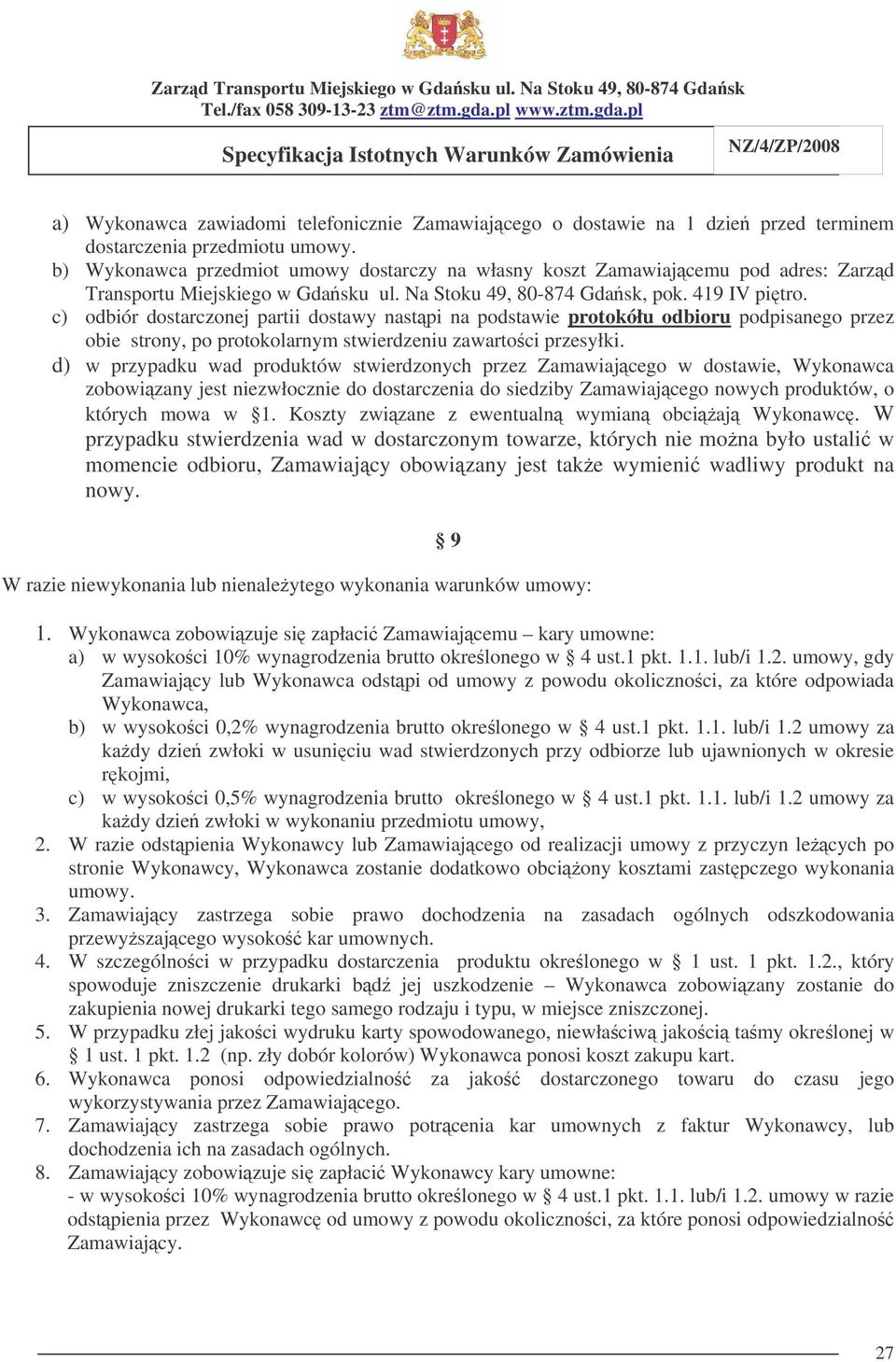 c) odbiór dostarczonej partii dostawy nastpi na podstawie protokółu odbioru podpisanego przez obie strony, po protokolarnym stwierdzeniu zawartoci przesyłki.