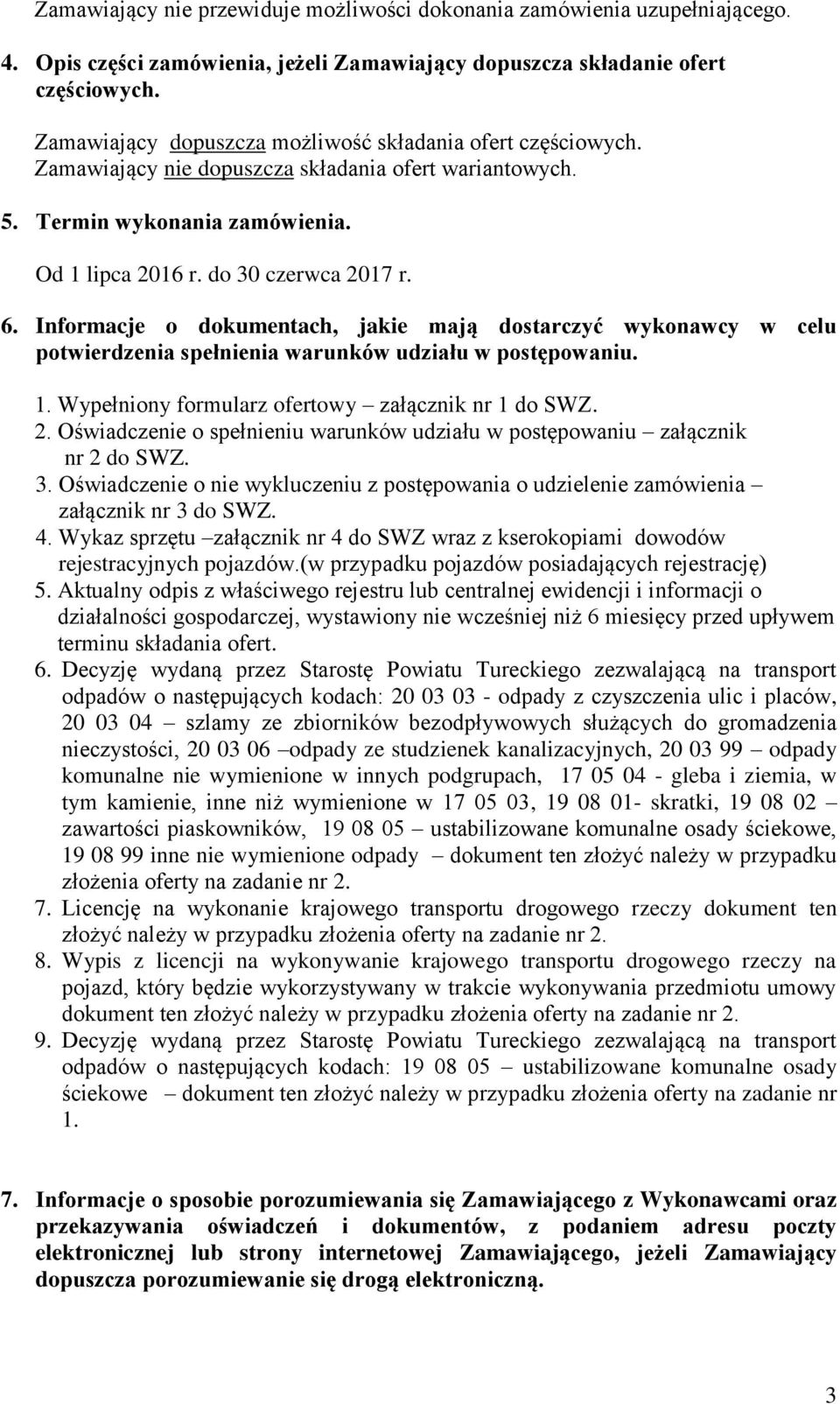 Informacje o dokumentach, jakie mają dostarczyć wykonawcy w celu potwierdzenia spełnienia warunków udziału w postępowaniu. 1. Wypełniony formularz ofertowy załącznik nr 1 do SWZ. 2.