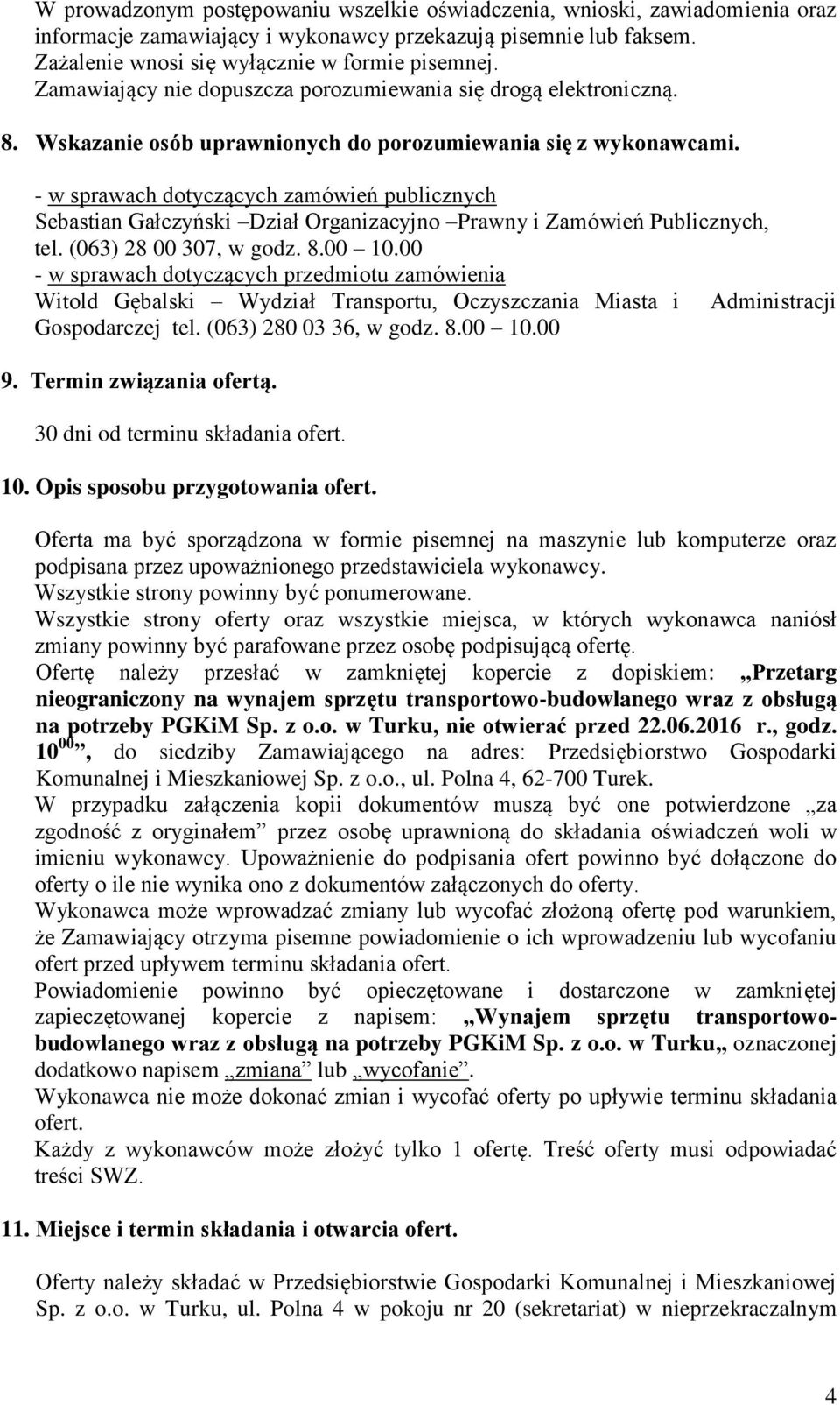 - w sprawach dotyczących zamówień publicznych Sebastian Gałczyński Dział Organizacyjno Prawny i Zamówień Publicznych, tel. (063) 28 00 307, w godz. 8.00 10.