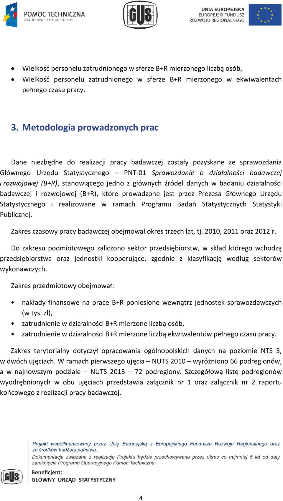 (B+R), stanowiącego jedno z głównych źródeł danych w badaniu działalności badawczej i rozwojowej (B+R), które prowadzone jest przez Prezesa Głównego Urzędu Statystycznego i realizowane w ramach