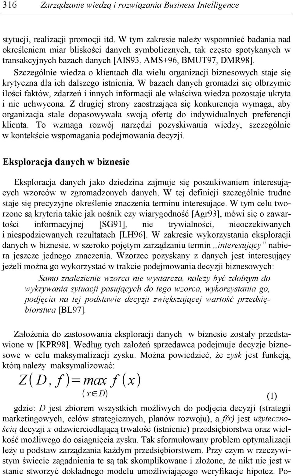 Szczególnie wiedza o klientach dla wielu organizacji biznesowych staje się krytyczna dla ich dalszego istnienia.