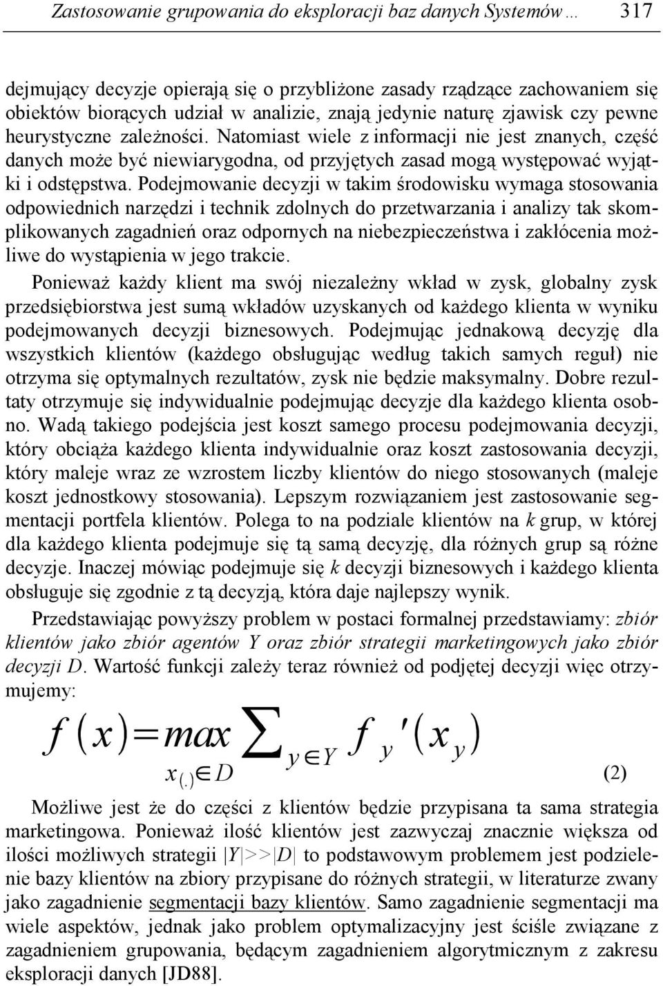 Podejmowanie decyzji w takim środowisku wymaga stosowania odpowiednich narzędzi i technik zdolnych do przetwarzania i analizy tak skomplikowanych zagadnień oraz odpornych na niebezpieczeństwa i