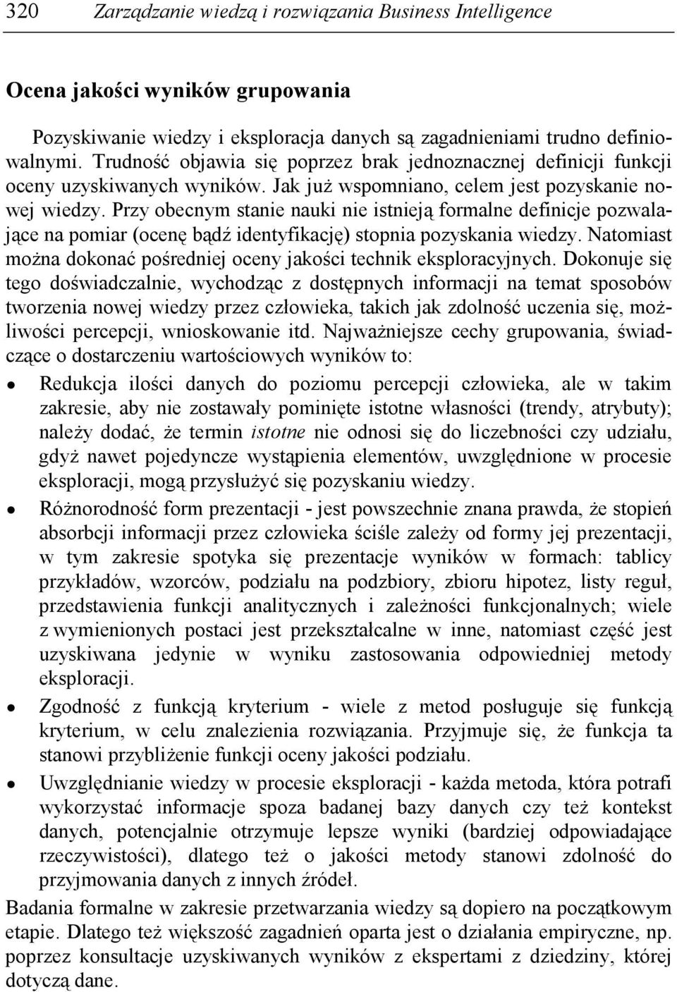 Przy obecnym stanie nauki nie istnieją formalne definicje pozwalające na pomiar (ocenę bądź identyfikację) stopnia pozyskania wiedzy.