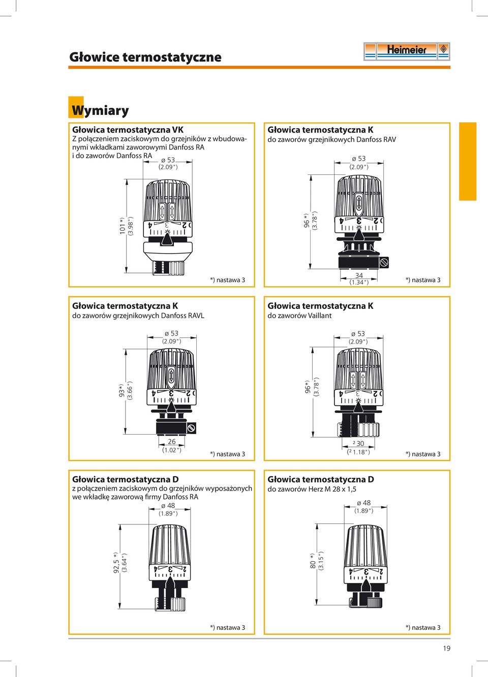 78") *) nastawa *) nastawa Głowica termostatyczna K do zaworów grzejnikowych Danfoss RAVL Głowica termostatyczna K do zaworów Vaillant ø 5 (2.09") 26 (1.02") *) nastawa ² 0 (² 1.