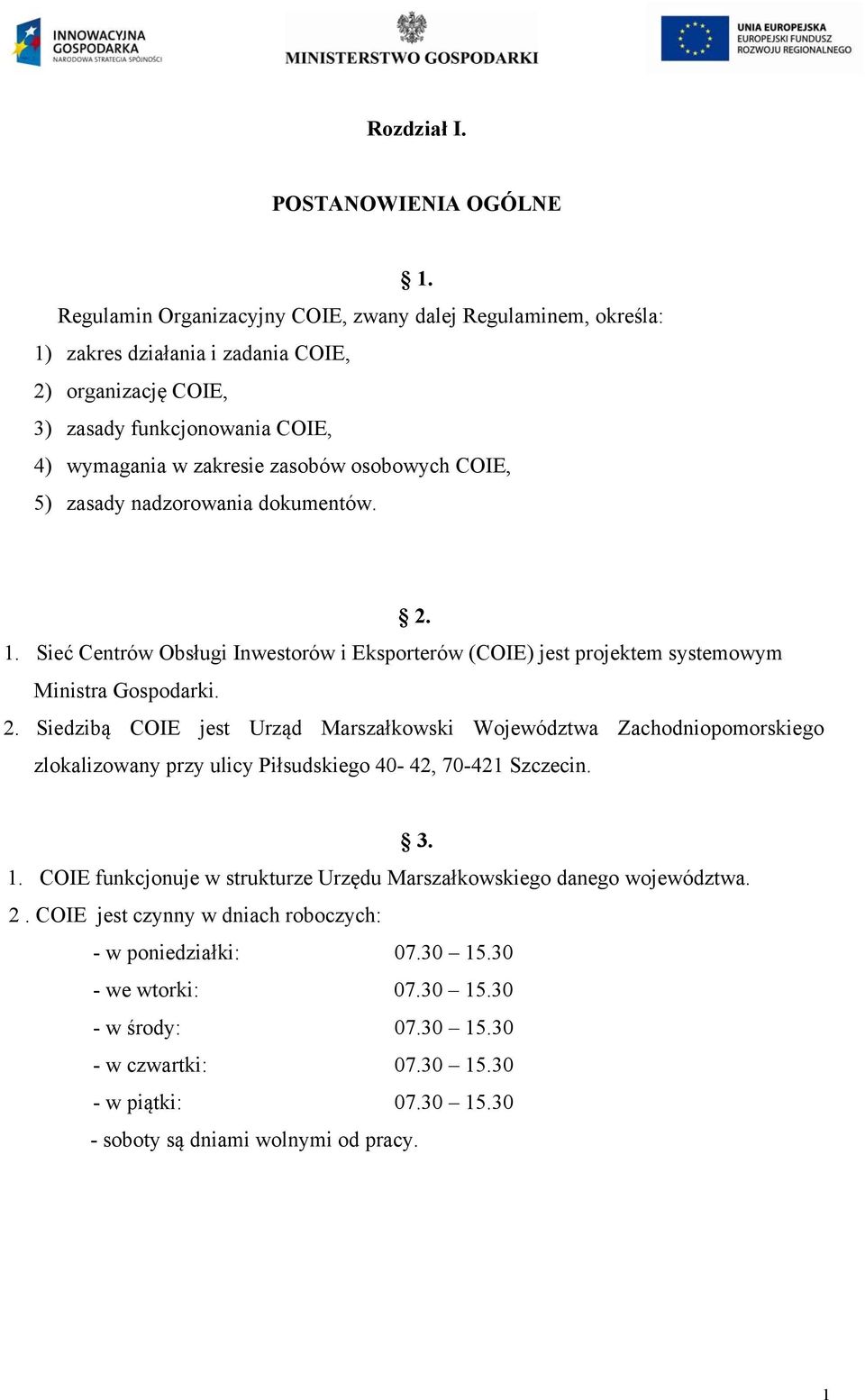 zasobów osobowych COIE, 5) zasady nadzorowania dokumentów. 2. 1. Sieć Centrów Obsługi Inwestorów i Eksporterów (COIE) jest projektem systemowym Ministra Gospodarki. 2. Siedzibą COIE jest Urząd Marszałkowski Województwa Zachodniopomorskiego zlokalizowany przy ulicy Piłsudskiego 40-42, 70-421 Szczecin.