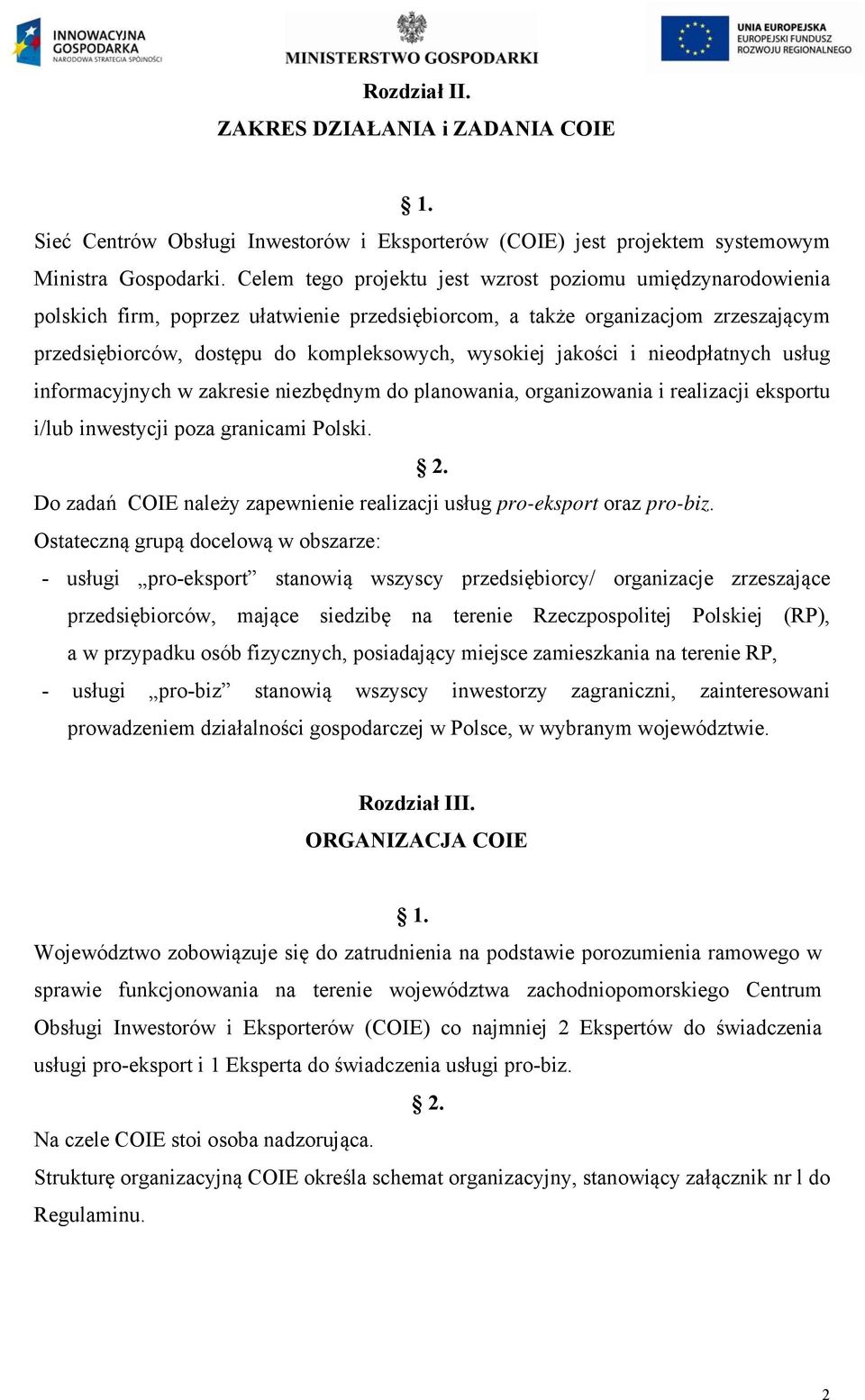 jakości i nieodpłatnych usług informacyjnych w zakresie niezbędnym do planowania, organizowania i realizacji eksportu i/lub inwestycji poza granicami Polski. 2.