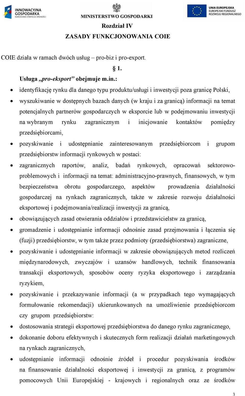 gospodarczych w eksporcie lub w podejmowaniu inwestycji na wybranym rynku zagranicznym i inicjowanie kontaktów pomiędzy przedsiębiorcami, pozyskiwanie i udostępnianie zainteresowanym przedsiębiorcom