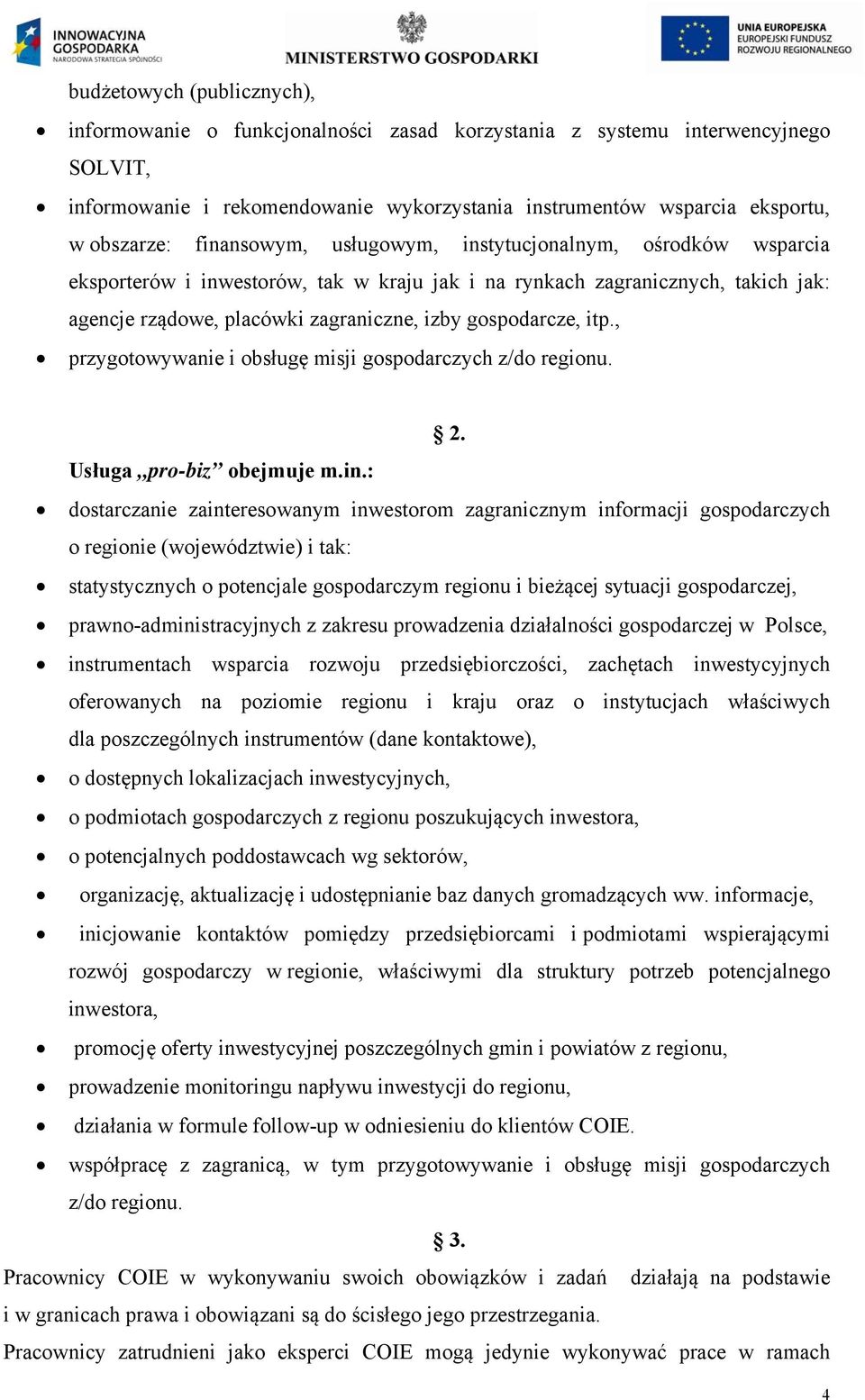 itp., przygotowywanie i obsługę misji gospodarczych z/do regionu. 2. Usługa pro-biz obejmuje m.in.