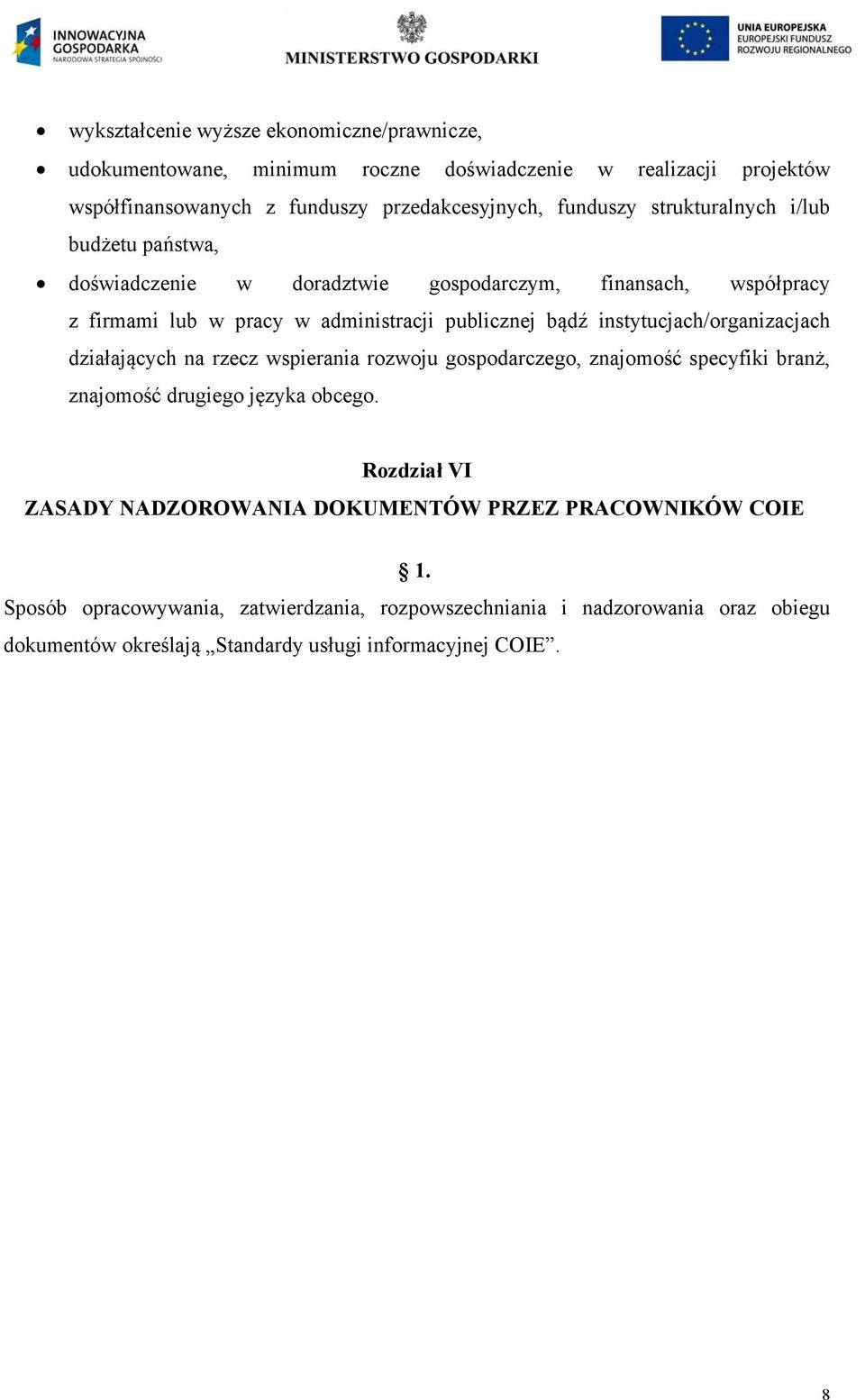 instytucjach/organizacjach działających na rzecz wspierania rozwoju gospodarczego, znajomość specyfiki branż, znajomość drugiego języka obcego.