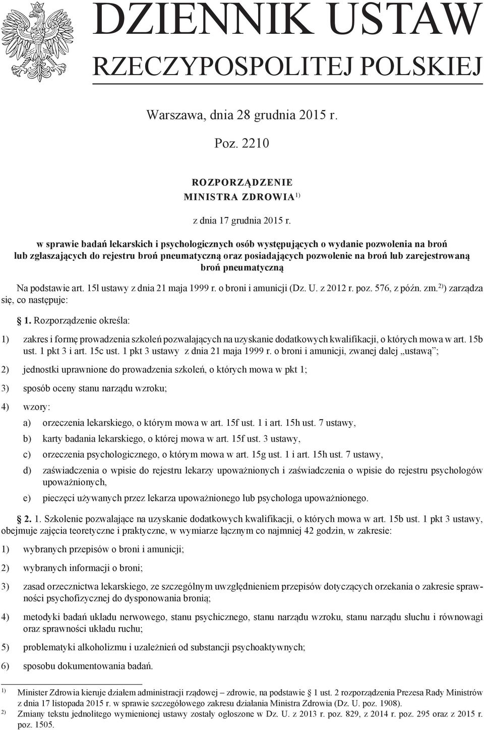 broń pneumatyczną Na podstawie art. 15l ustawy z dnia 21 maja 1999 r. o broni i amunicji (Dz. U. z 2012 r. poz. 576, z późn. zm. 2) ) zarządza się, co następuje: 1.