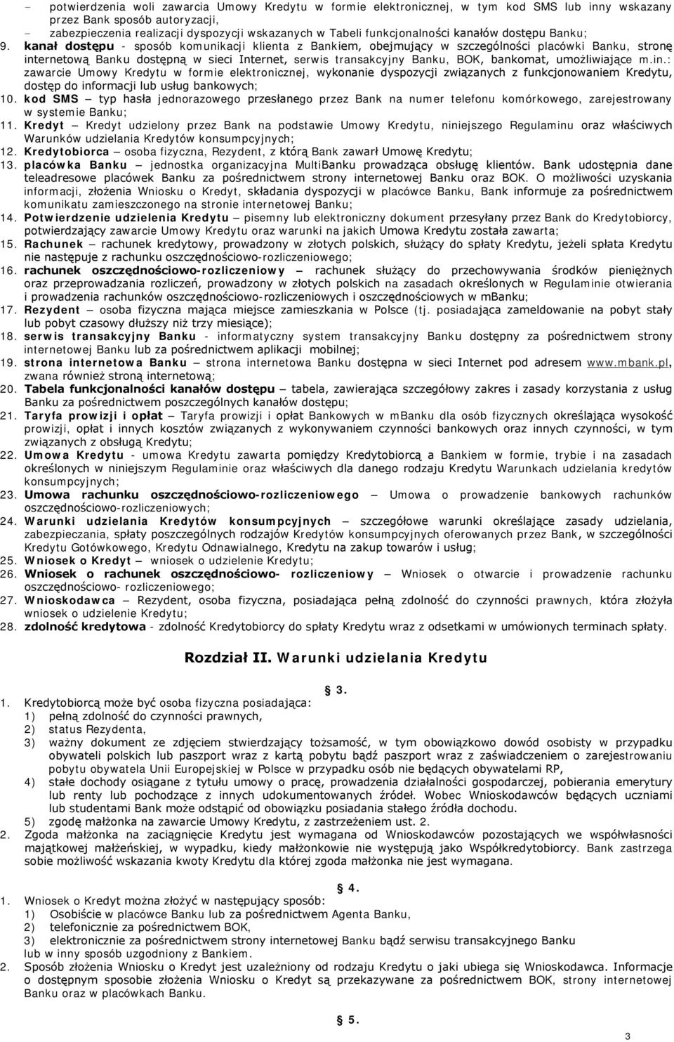 kanał dostępu - sposób komunikacji klienta z Bankiem, obejmujący w szczególności placówki Banku, stronę internetową Banku dostępną w sieci Internet, serwis transakcyjny Banku, BOK, bankomat,