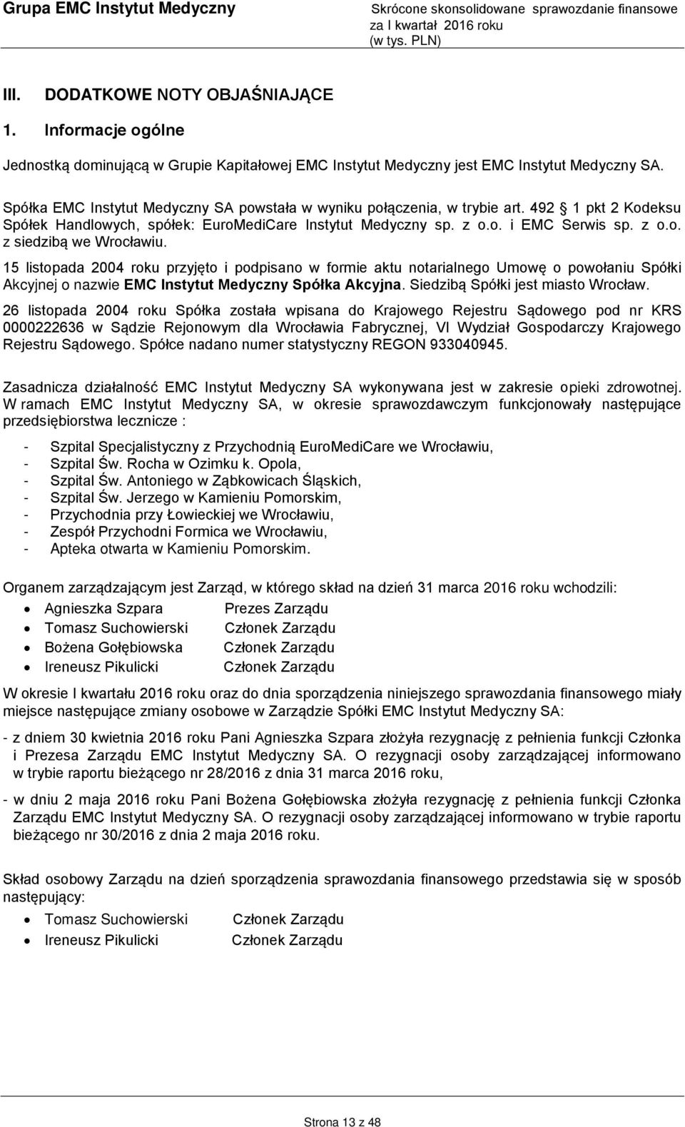 15 listopada 2004 roku przyjęto i podpisano w formie aktu notarialnego Umowę o powołaniu Spółki Akcyjnej o nazwie EMC Instytut Medyczny Spółka Akcyjna. Siedzibą Spółki jest miasto Wrocław.