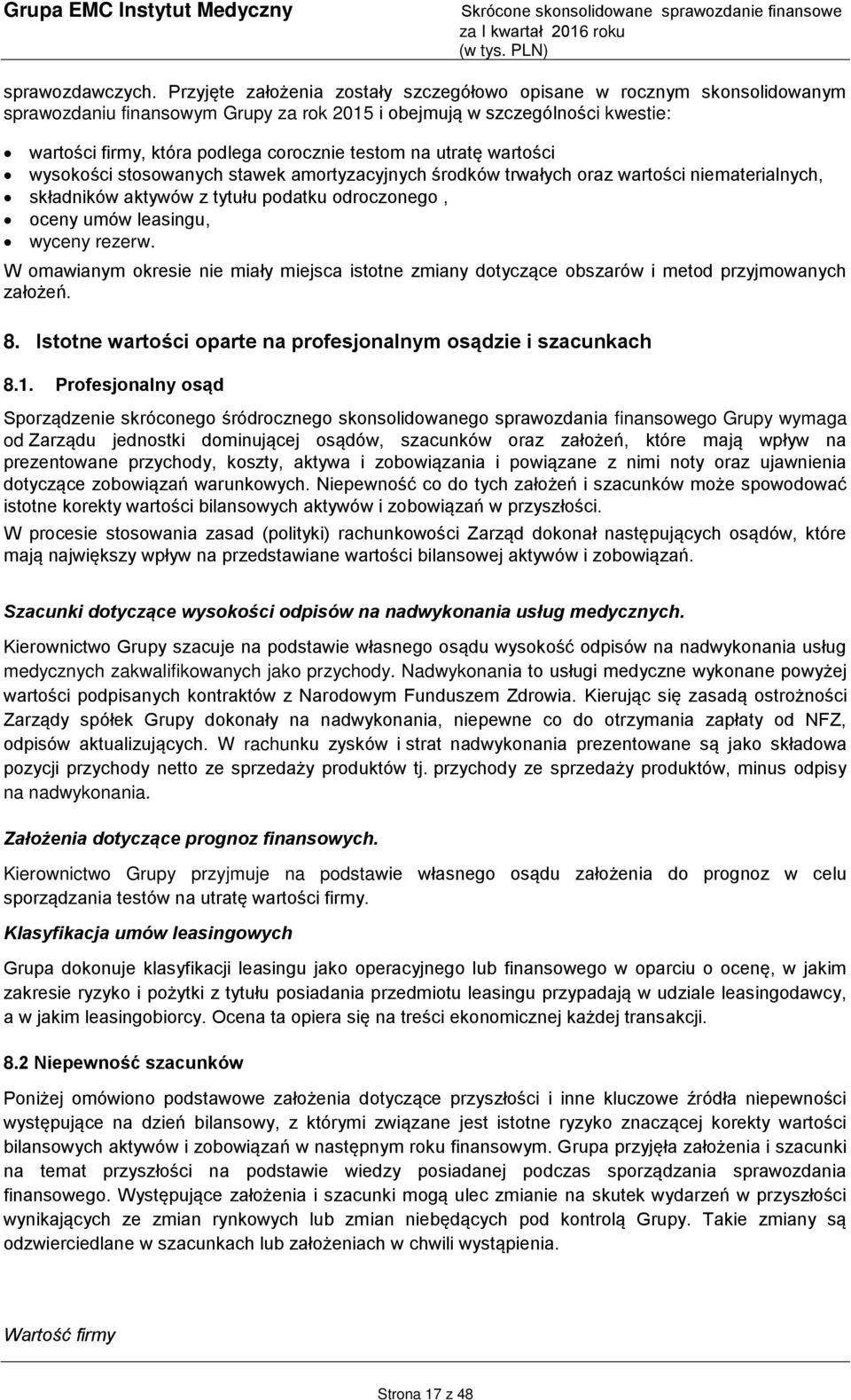 na utratę wartości wysokości stosowanych stawek amortyzacyjnych środków trwałych oraz wartości niematerialnych, składników aktywów z tytułu podatku odroczonego, oceny umów leasingu, wyceny rezerw.