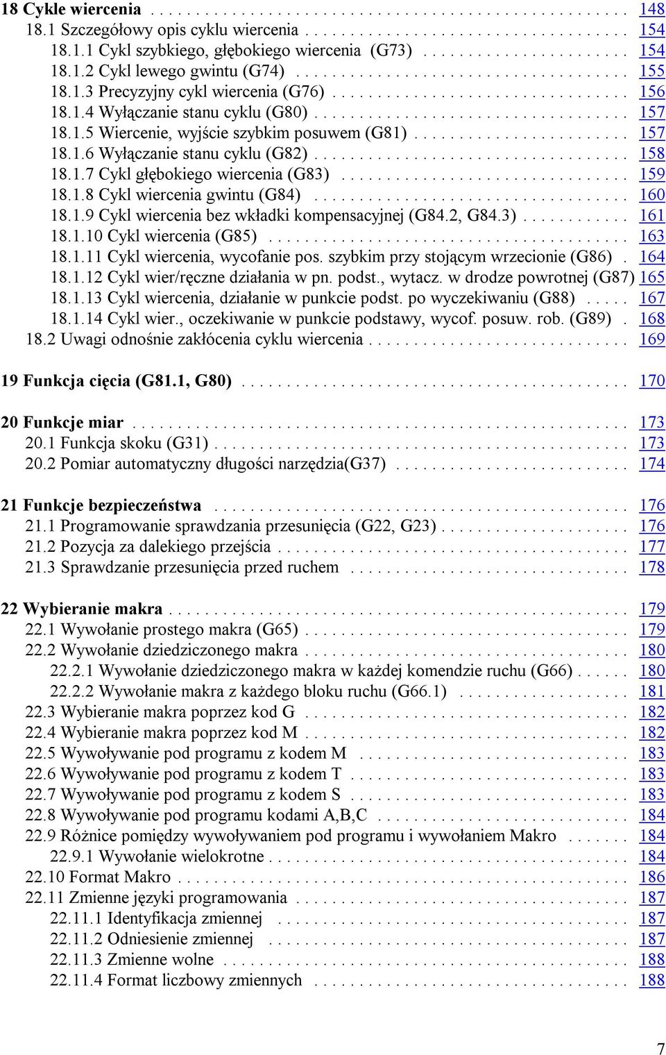 .. 160 18.1.9 Cykl wiercenia bez wkładki kompensacyjnej (G84.2, G84.3)... 161 18.1.10 Cykl wiercenia (G85)... 163 18.1.11 Cykl wiercenia, wycofanie pos. szybkim przy stojącym wrzecionie (G86). 164 18.