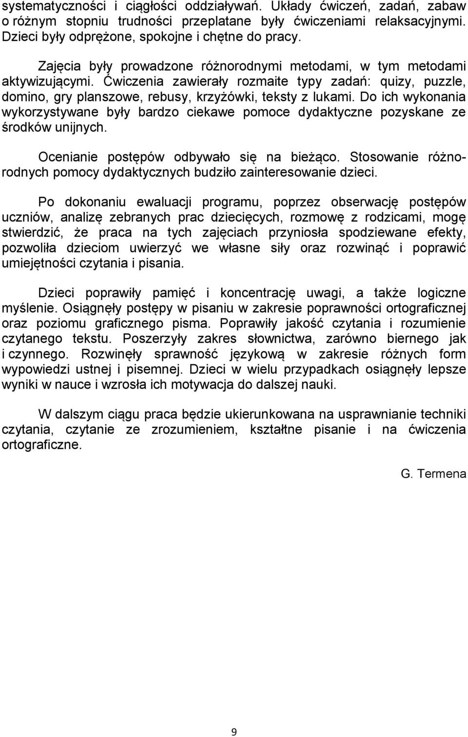 Do ich wykonania wykorzystywane były bardzo ciekawe pomoce dydaktyczne pozyskane ze środków unijnych. Ocenianie postępów odbywało się na bieżąco.