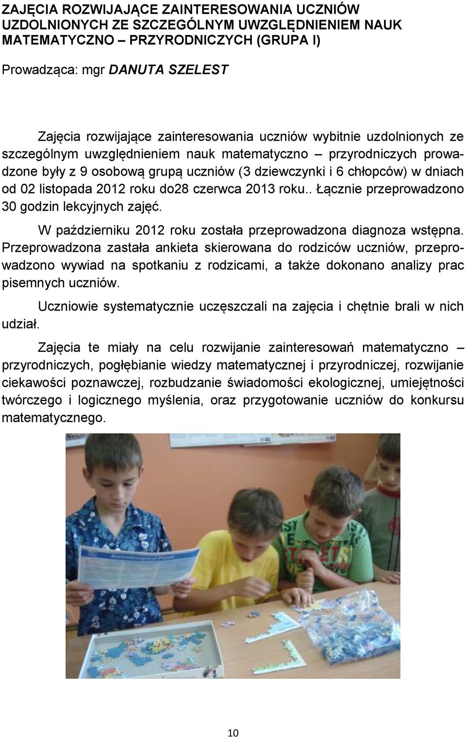 do28 czerwca 2013 roku.. Łącznie przeprowadzono 30 godzin lekcyjnych zajęć. W październiku 2012 roku została przeprowadzona diagnoza wstępna.