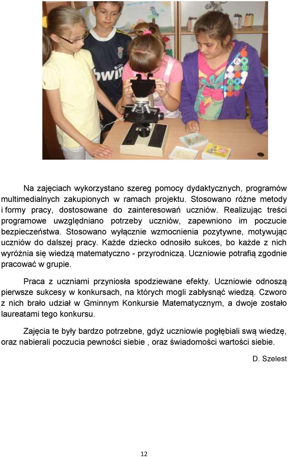 Każde dziecko odnosiło sukces, bo każde z nich wyróżnia się wiedzą matematyczno - przyrodniczą. Uczniowie potrafią zgodnie pracować w grupie. Praca z uczniami przyniosła spodziewane efekty.