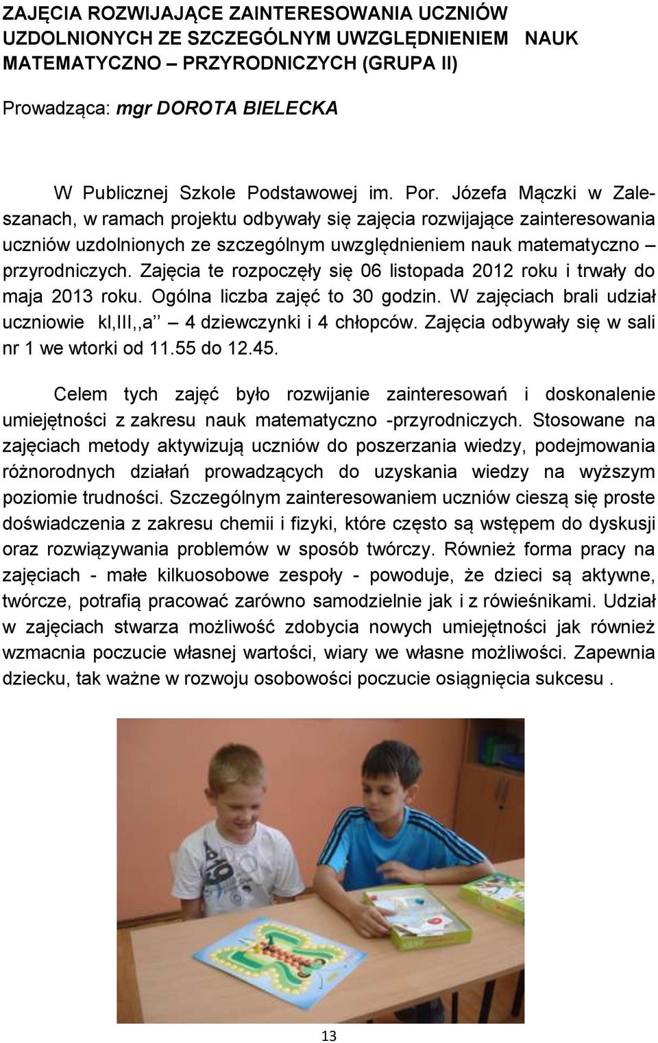 Zajęcia te rozpoczęły się 06 listopada 2012 roku i trwały do maja 2013 roku. Ogólna liczba zajęć to 30 godzin. W zajęciach brali udział uczniowie kl,iii,,a 4 dziewczynki i 4 chłopców.