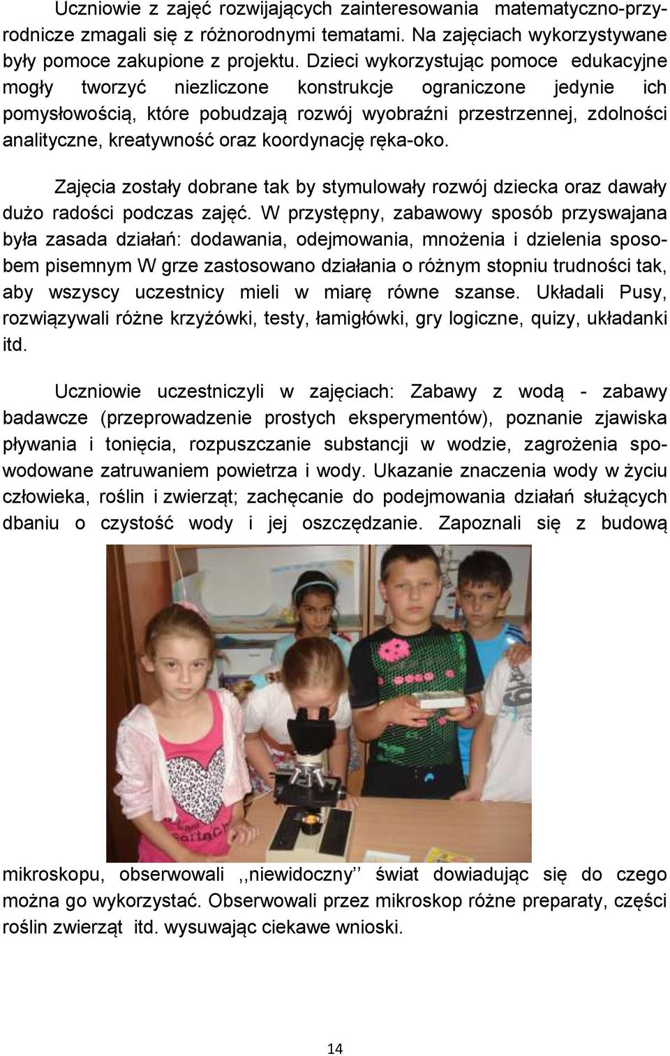 oraz koordynację ręka-oko. Zajęcia zostały dobrane tak by stymulowały rozwój dziecka oraz dawały dużo radości podczas zajęć.