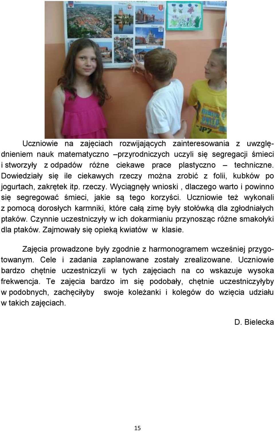 Uczniowie też wykonali z pomocą dorosłych karmniki, które całą zimę były stołówką dla zgłodniałych ptaków. Czynnie uczestniczyły w ich dokarmianiu przynosząc różne smakołyki dla ptaków.