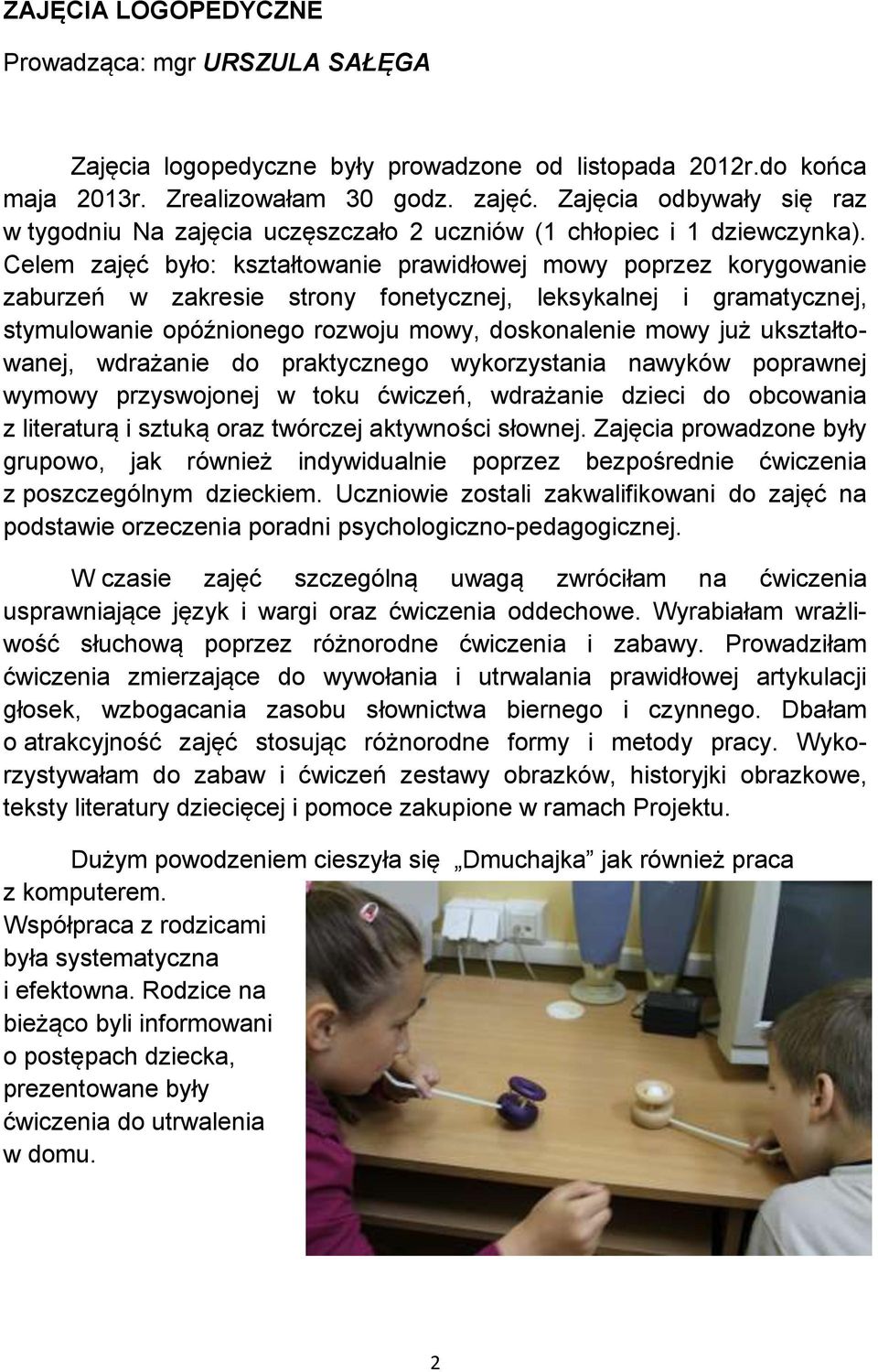 Celem zajęć było: kształtowanie prawidłowej mowy poprzez korygowanie zaburzeń w zakresie strony fonetycznej, leksykalnej i gramatycznej, stymulowanie opóźnionego rozwoju mowy, doskonalenie mowy już