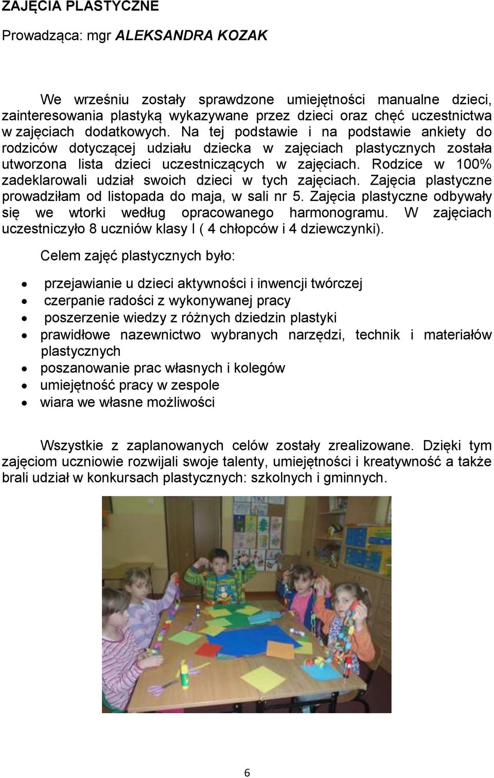 Rodzice w 100% zadeklarowali udział swoich dzieci w tych zajęciach. Zajęcia plastyczne prowadziłam od listopada do maja, w sali nr 5.