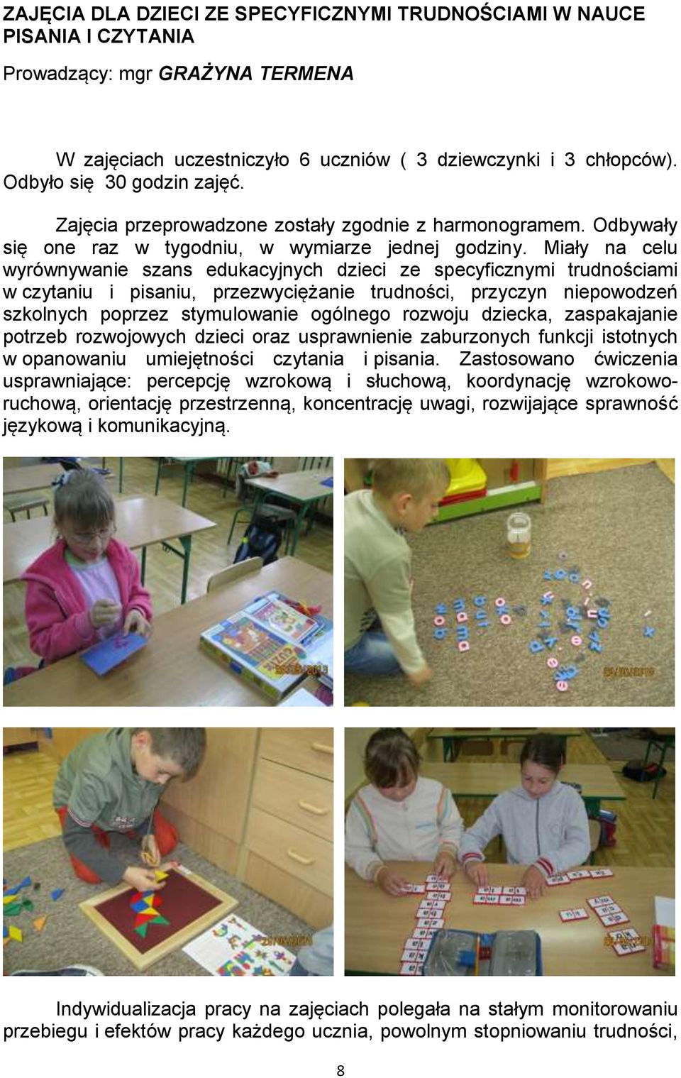 Miały na celu wyrównywanie szans edukacyjnych dzieci ze specyficznymi trudnościami w czytaniu i pisaniu, przezwyciężanie trudności, przyczyn niepowodzeń szkolnych poprzez stymulowanie ogólnego