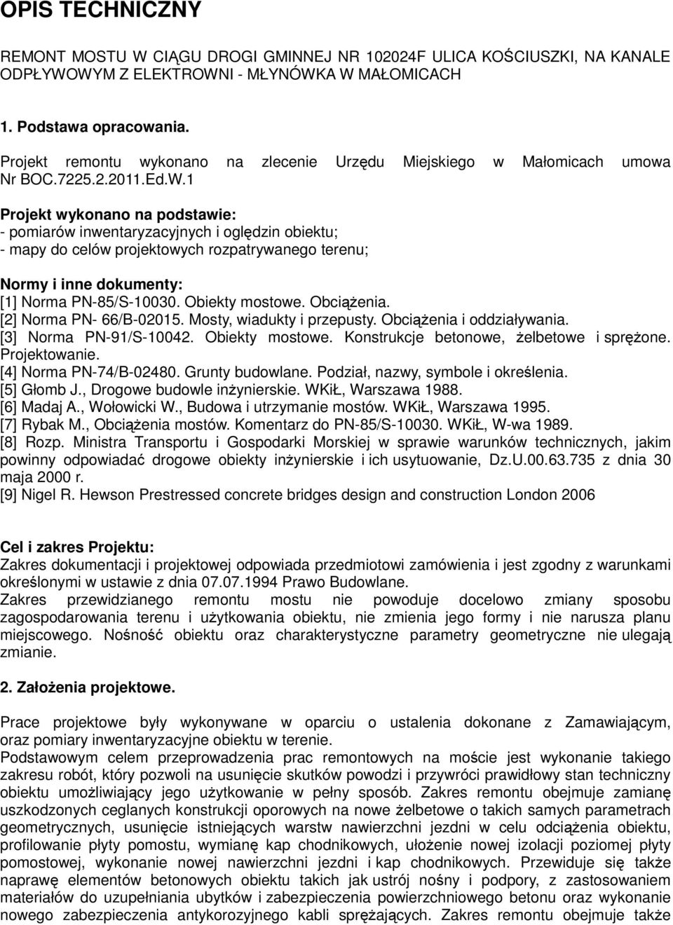 1 Projekt wykonano na podstawie: - pomiarów inwentaryzacyjnych i oględzin obiektu; - mapy do celów projektowych rozpatrywanego terenu; Normy i inne dokumenty: [1] Norma PN-85/S-10030. Obiekty mostowe.