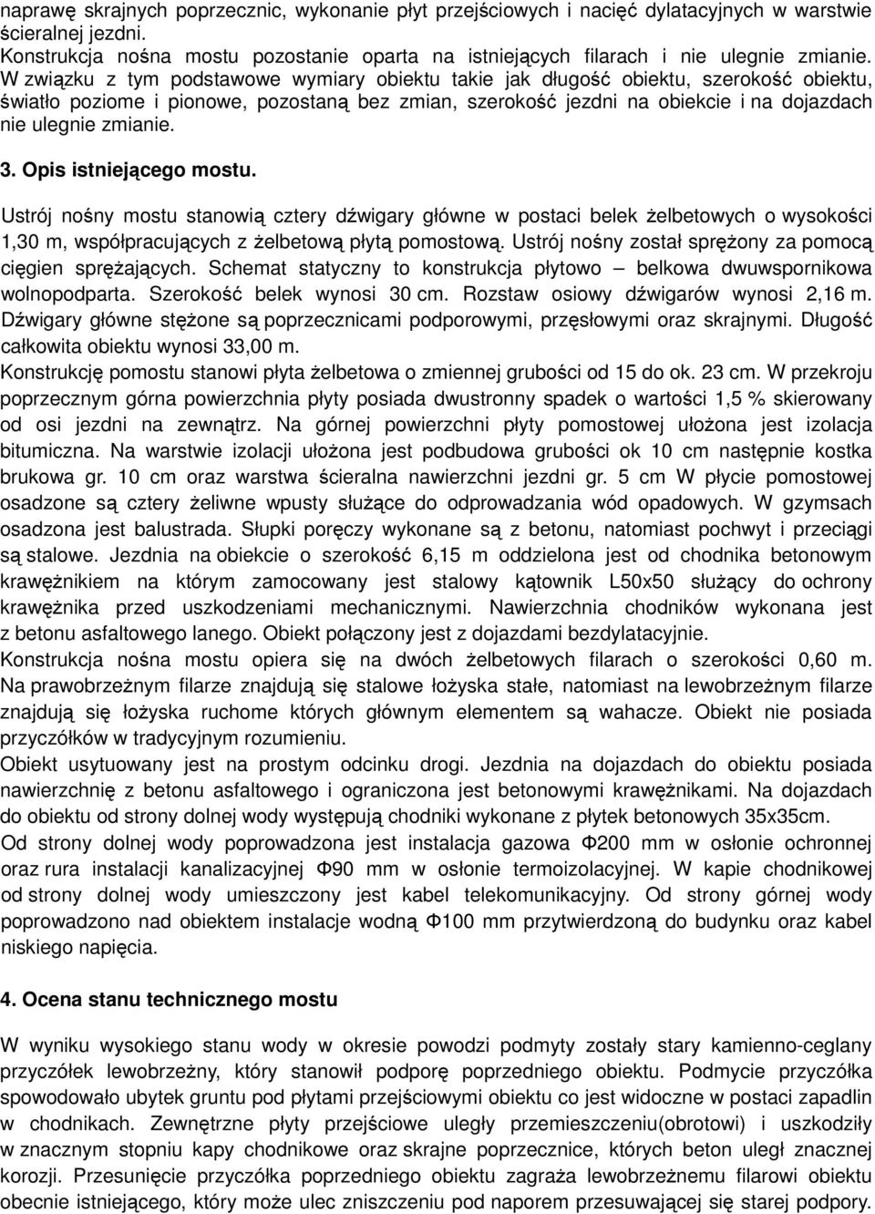 W związku z tym podstawowe wymiary obiektu takie jak długość obiektu, szerokość obiektu, światło poziome i pionowe, pozostaną bez zmian, szerokość jezdni na obiekcie i na dojazdach nie ulegnie