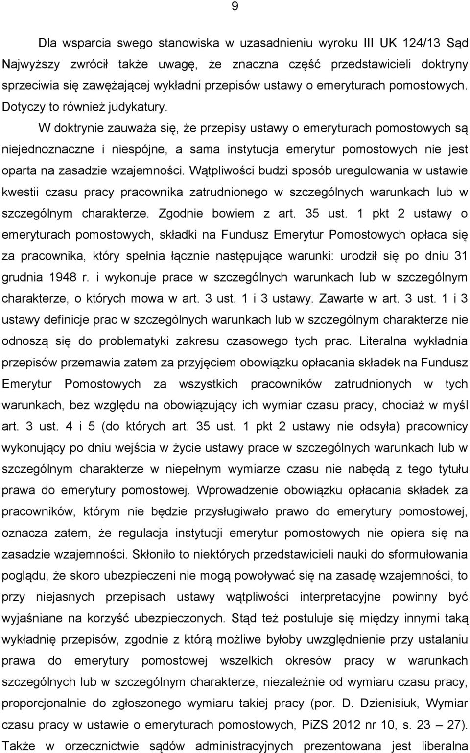 W doktrynie zauważa się, że przepisy ustawy o emeryturach pomostowych są niejednoznaczne i niespójne, a sama instytucja emerytur pomostowych nie jest oparta na zasadzie wzajemności.