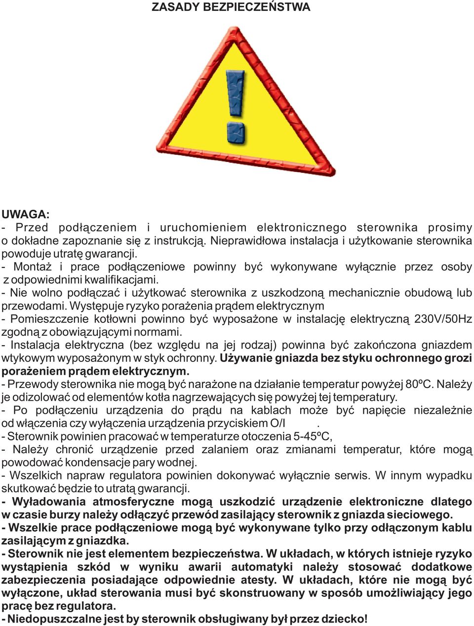 - Nie wolno podłączać i użytkować sterownika z uszkodzoną mechanicznie obudową lub przewodami.