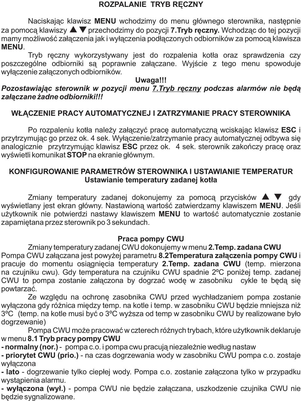 Tryb ręczny wykorzystywany jest do rozpalenia kotła oraz sprawdzenia czy poszczególne odbiorniki są poprawnie załączane. Wyjście z tego menu spowoduje wyłączenie załączonych odbiorników. Uwaga!
