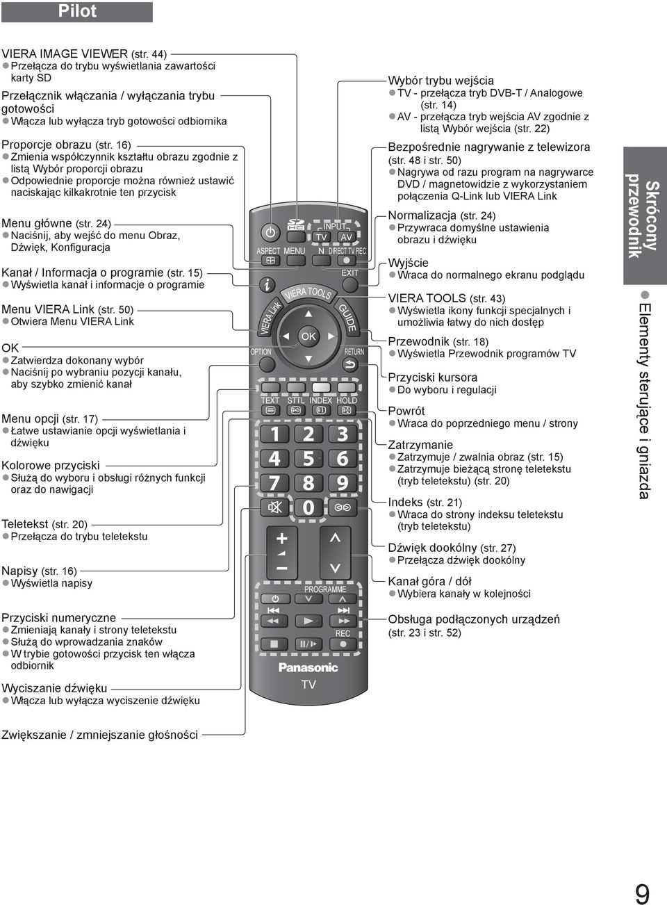 16) Zmienia współczynnik kształtu obrazu zgodnie z listą Wybór proporcji obrazu Odpowiednie proporcje można również ustawić naciskając kilkakrotnie ten przycisk Menu główne (str.