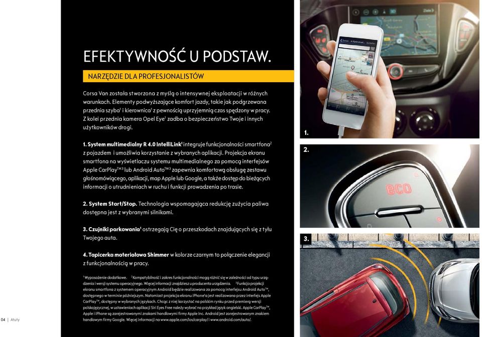 Z kolei przednia kamera Opel Eye 1 zadba o bezpieczeństwo Twoje i innych użytkowników drogi. 1. System multimedialny R 4.