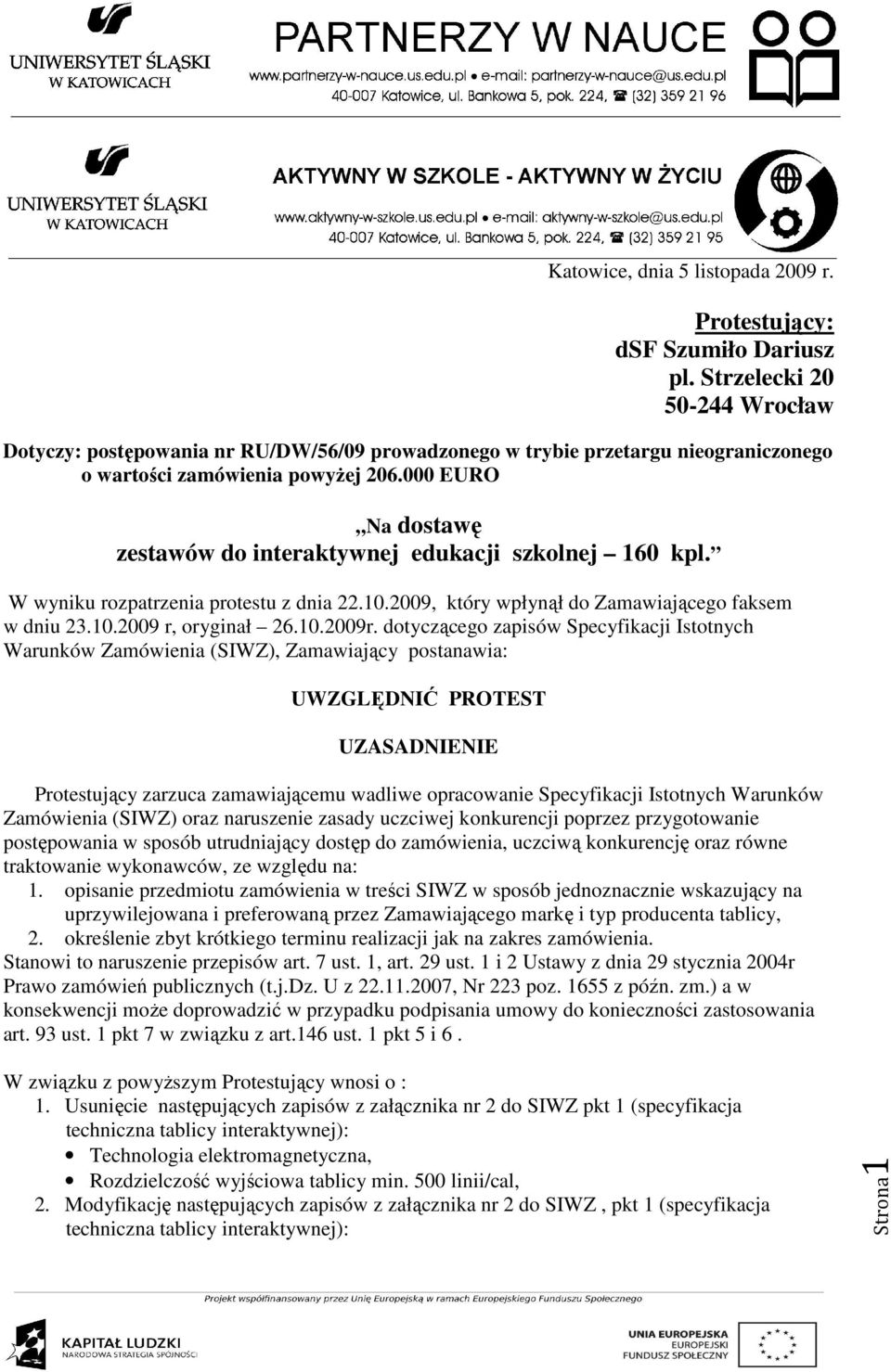000 EURO Na dostawę zestawów do interaktywnej edukacji szkolnej 160 kpl. W wyniku rozpatrzenia protestu z dnia 22.10.2009, który wpłynął do Zamawiającego faksem w dniu 23.10.2009 r, oryginał 26.10.2009r.