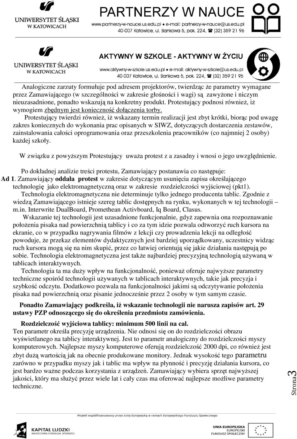 Protestujący twierdzi również, iż wskazany termin realizacji jest zbyt krótki, biorąc pod uwagę zakres koniecznych do wykonania prac opisanych w SIWZ, dotyczących dostarczenia zestawów,