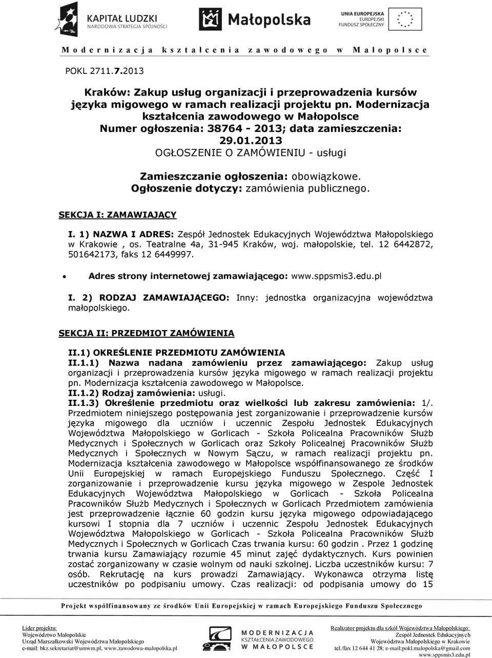 Ogłoszenie dotyczy: zamówienia publicznego. SEKCJA I: ZAMAWIAJĄCY I. 1) NAZWA I ADRES: Województwa Małopolskiego w Krakowie, os. Teatralne 4a, 31-945 Kraków, woj. małopolskie, tel.