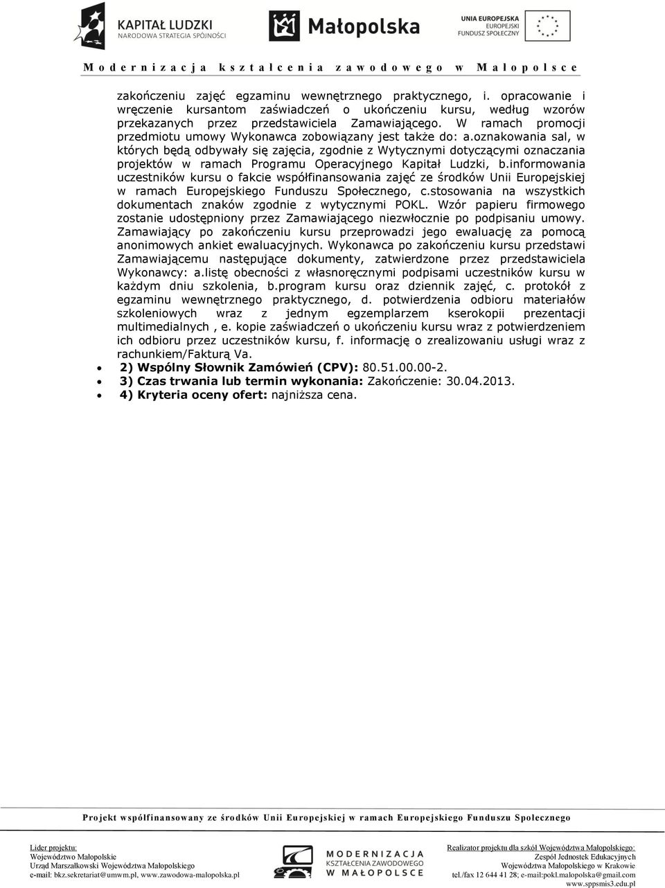 oznakowania sal, w których będą odbywały się zajęcia, zgodnie z Wytycznymi dotyczącymi oznaczania projektów w ramach Programu Operacyjnego Kapitał Ludzki, b.