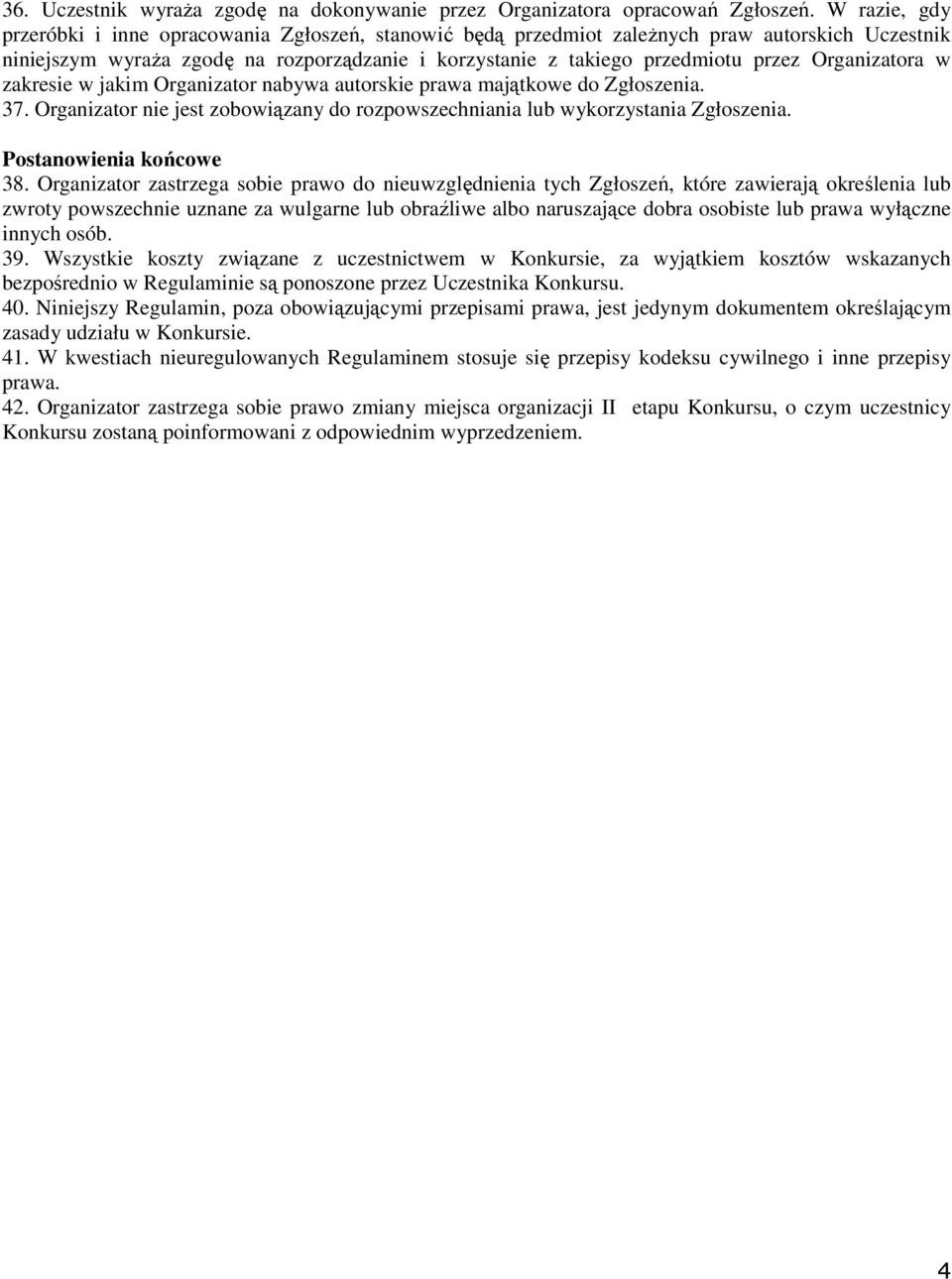 Organizatora w zakresie w jakim Organizator nabywa autorskie prawa majątkowe do Zgłoszenia. 37. Organizator nie jest zobowiązany do rozpowszechniania lub wykorzystania Zgłoszenia.