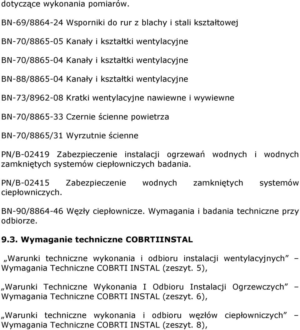 BN-73/8962-08 Kratki wentylacyjne nawiewne i wywiewne BN-70/8865-33 Czernie ścienne powietrza BN-70/8865/31 Wyrzutnie ścienne PN/B-02419 Zabezpieczenie instalacji ogrzewań wodnych i wodnych